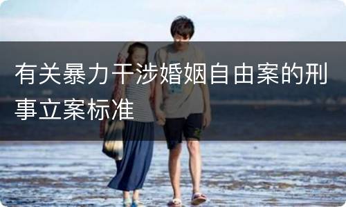 有关暴力干涉婚姻自由案的刑事立案标准