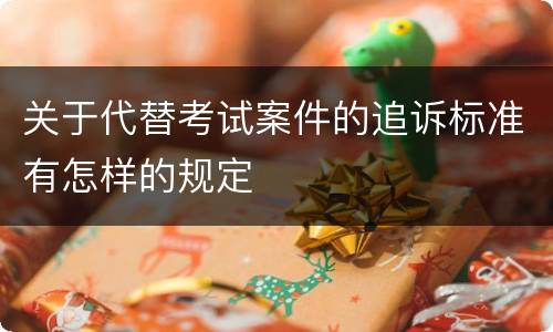 关于代替考试案件的追诉标准有怎样的规定