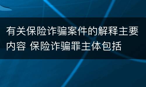 有关保险诈骗案件的解释主要内容 保险诈骗罪主体包括