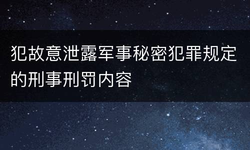 犯故意泄露军事秘密犯罪规定的刑事刑罚内容