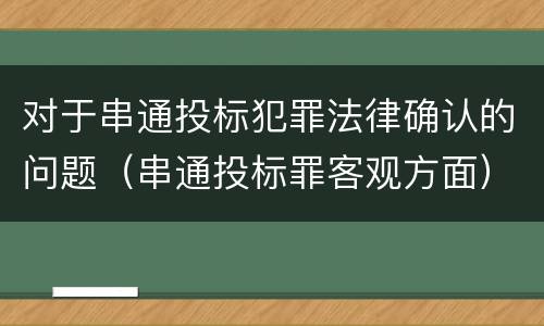 对于串通投标犯罪法律确认的问题（串通投标罪客观方面）