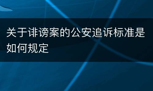 关于诽谤案的公安追诉标准是如何规定