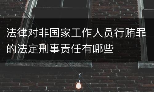 法律对非国家工作人员行贿罪的法定刑事责任有哪些