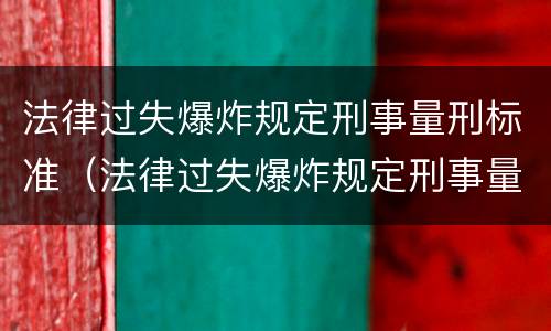 法律过失爆炸规定刑事量刑标准（法律过失爆炸规定刑事量刑标准最新）