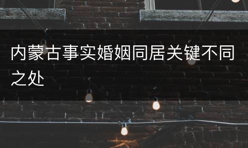 内蒙古事实婚姻同居关键不同之处