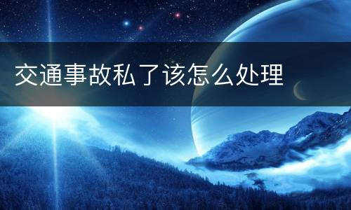 交通事故私了该怎么处理