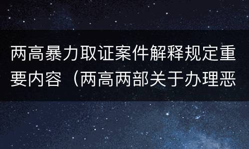 两高暴力取证案件解释规定重要内容（两高两部关于办理恶势力刑事案件若干问题的意见）