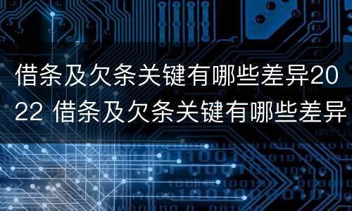 借条及欠条关键有哪些差异2022 借条及欠条关键有哪些差异2022怎么写