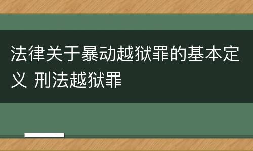 法律关于暴动越狱罪的基本定义 刑法越狱罪