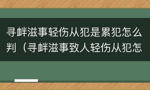 寻衅滋事轻伤从犯是累犯怎么判（寻衅滋事致人轻伤从犯怎么判刑）