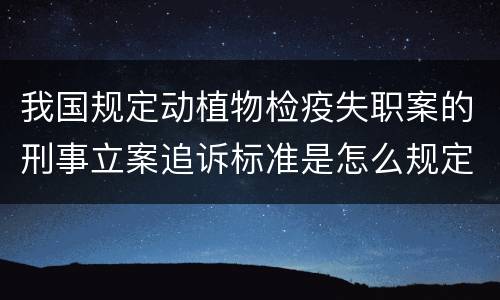我国规定动植物检疫失职案的刑事立案追诉标准是怎么规定