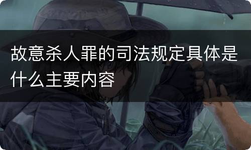 故意杀人罪的司法规定具体是什么主要内容
