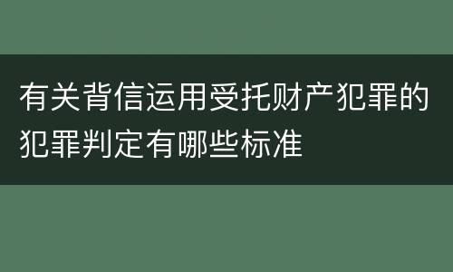 有关背信运用受托财产犯罪的犯罪判定有哪些标准