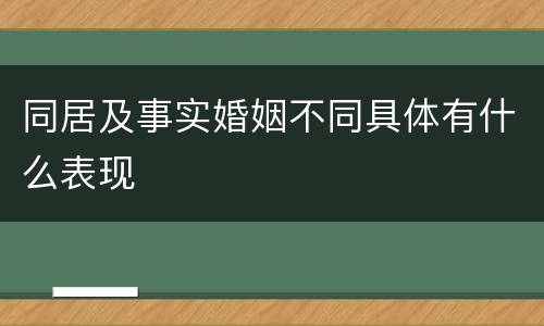 同居及事实婚姻不同具体有什么表现