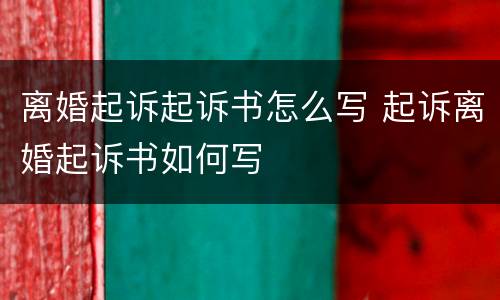 离婚起诉起诉书怎么写 起诉离婚起诉书如何写