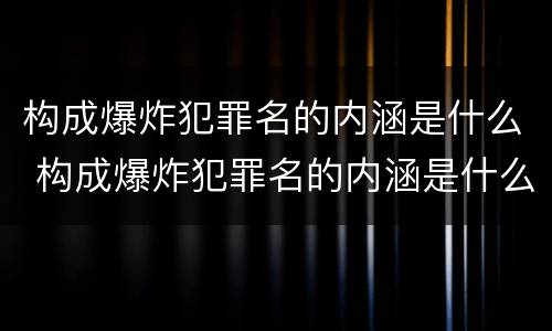 构成爆炸犯罪名的内涵是什么 构成爆炸犯罪名的内涵是什么