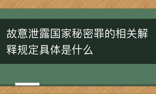 故意泄露国家秘密罪的相关解释规定具体是什么
