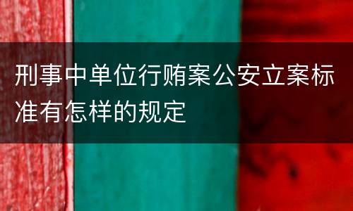刑事中单位行贿案公安立案标准有怎样的规定