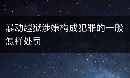 暴动越狱涉嫌构成犯罪的一般怎样处罚