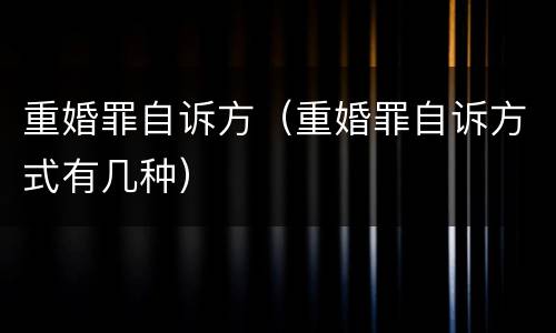 重婚罪自诉方（重婚罪自诉方式有几种）