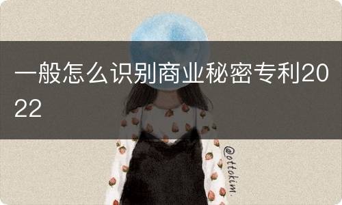 一般怎么识别商业秘密专利2022