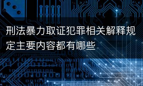 刑法暴力取证犯罪相关解释规定主要内容都有哪些