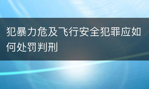 犯暴力危及飞行安全犯罪应如何处罚判刑