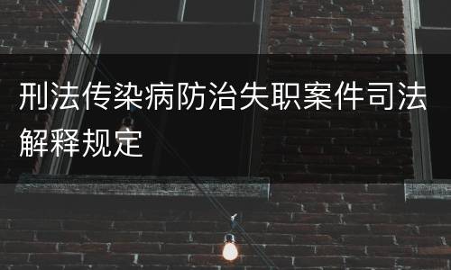 刑法传染病防治失职案件司法解释规定