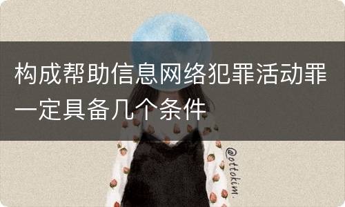 构成帮助信息网络犯罪活动罪一定具备几个条件